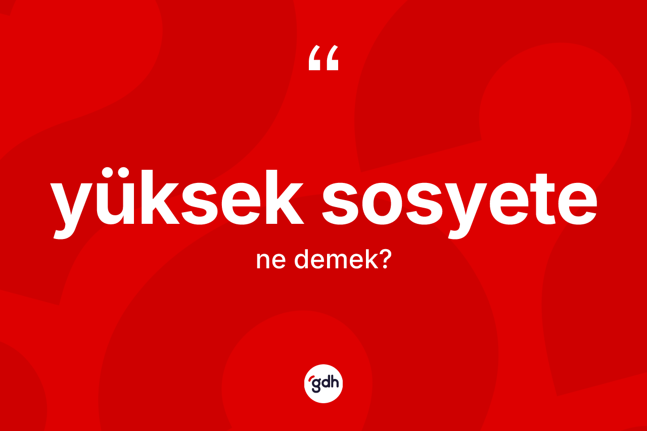 Yüksek sosyete ne anlama gelir?