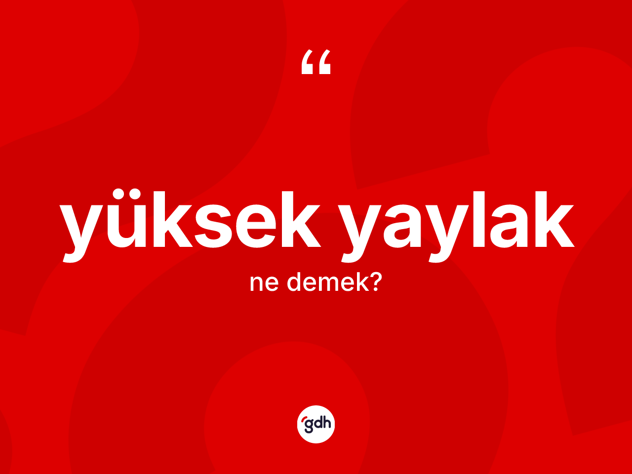 Yüksek yaylak ne anlama gelir? Yüksek yaylağın TDK'ya göre anlamı nedir?