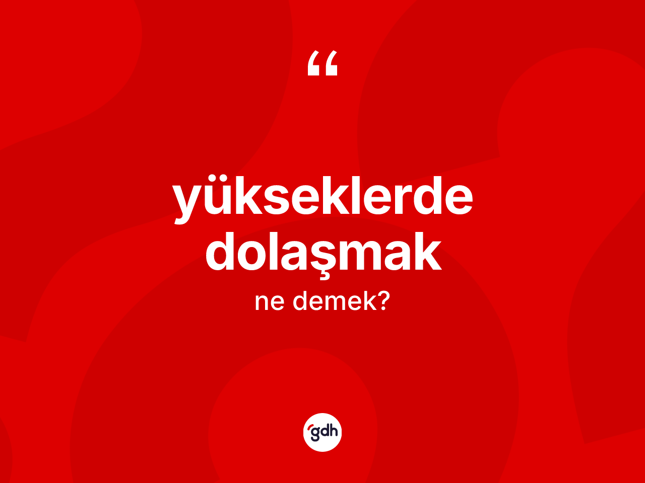 Yükseklerde dolaşmak ifadesinin anlamı nedir? Yükseklerde dolaşmak ifadesi nerede kullanılır?