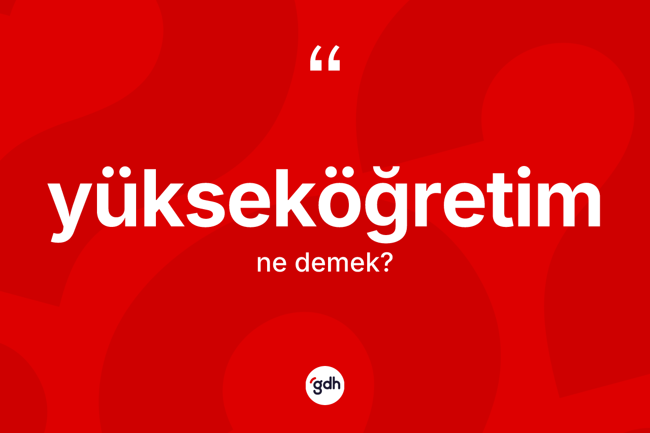 Yükseköğretim kelimesi nedir?