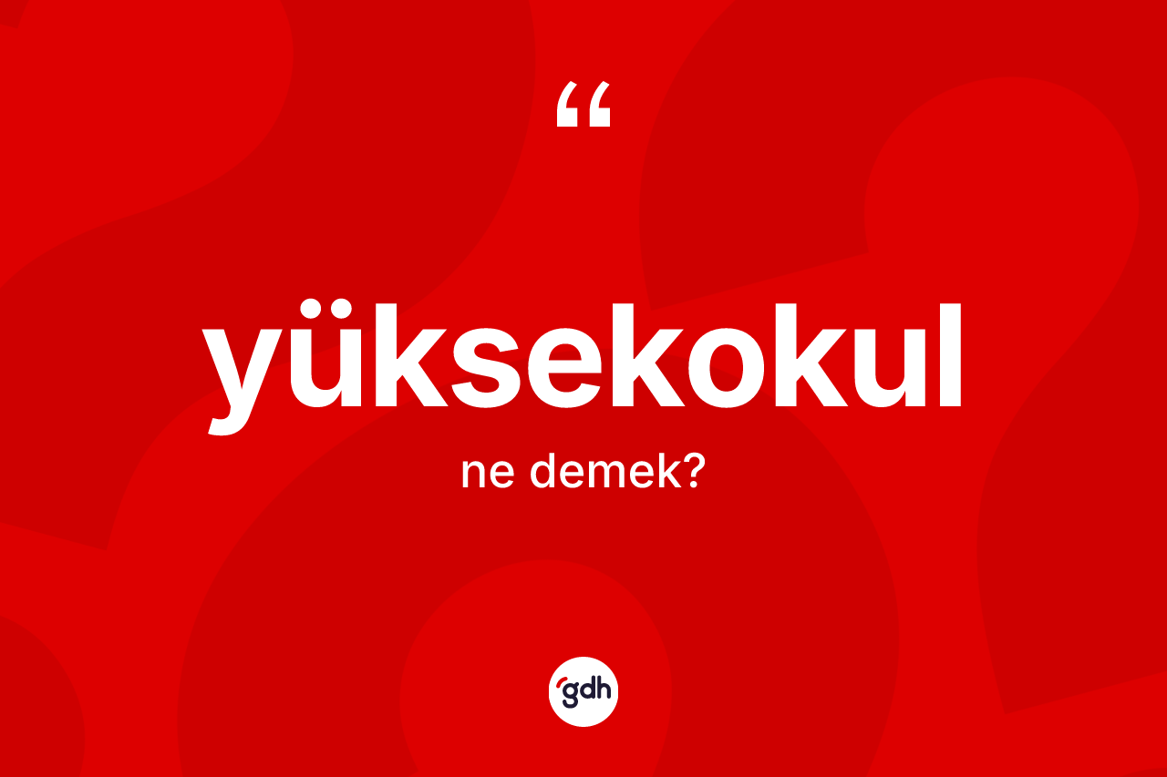 Yüksekokul kelimesi ne demek? Yüksekokulun kısaca tanımı nedir?