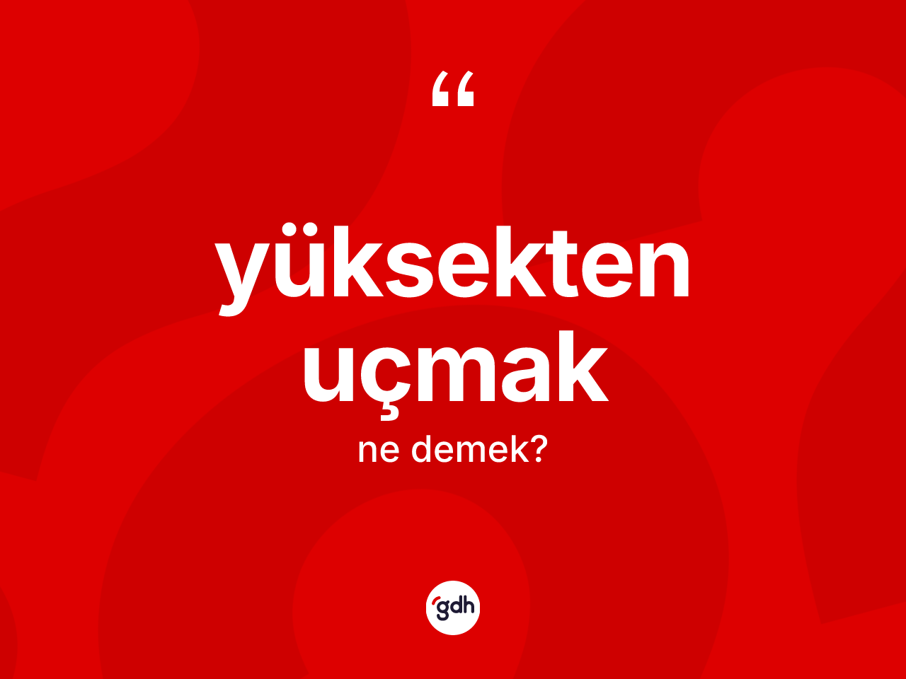 Yüksekten uçmak ifadesinin kısaca tanımı nedir? Yüksekten uçmak ifadesinin TDK'ya göre anlamı nedir?