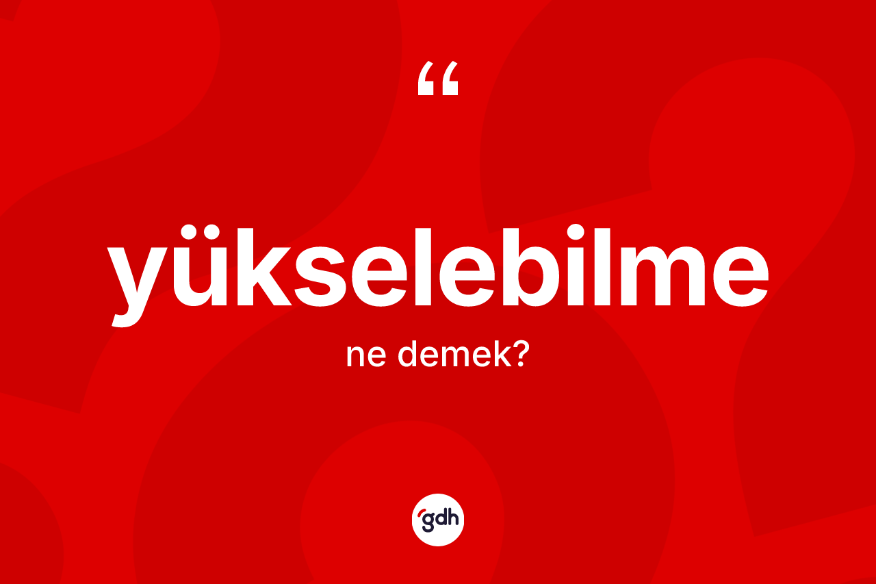 Yükselebilme nedir?