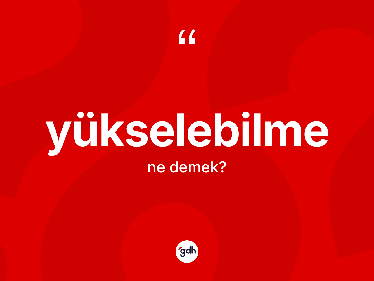 Yükselebilme nedir? Yükselebilmenin TDK'ya göre anlamı nedir?
