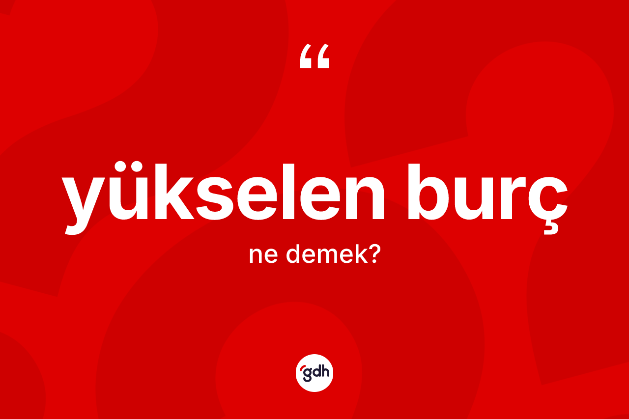 Yükselen burç kelimesi ne anlama gelir?