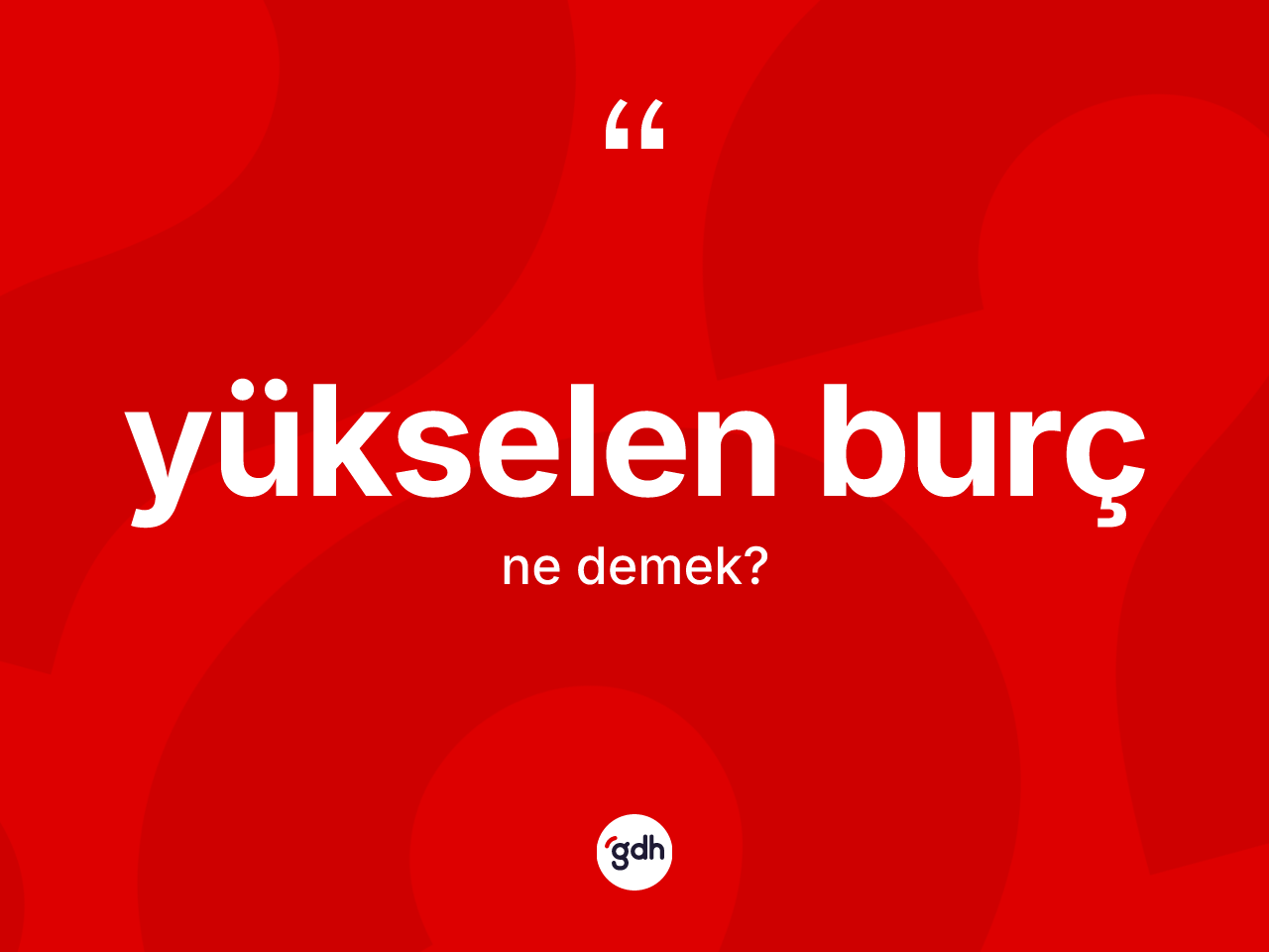 Yükselen burç kelimesi ne anlama gelir? Yükselen burcun TDK'ya göre anlamı nedir?
