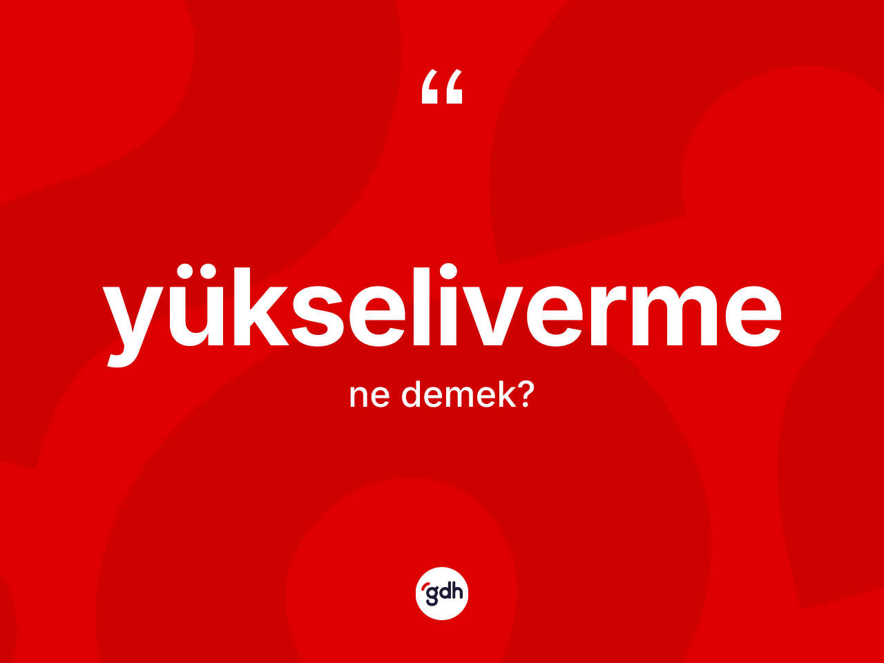 Yükseliverme kelimesinin sözlükteki tanımı nedir? Yükseliverme kelimesinin TDK anlamı nedir?