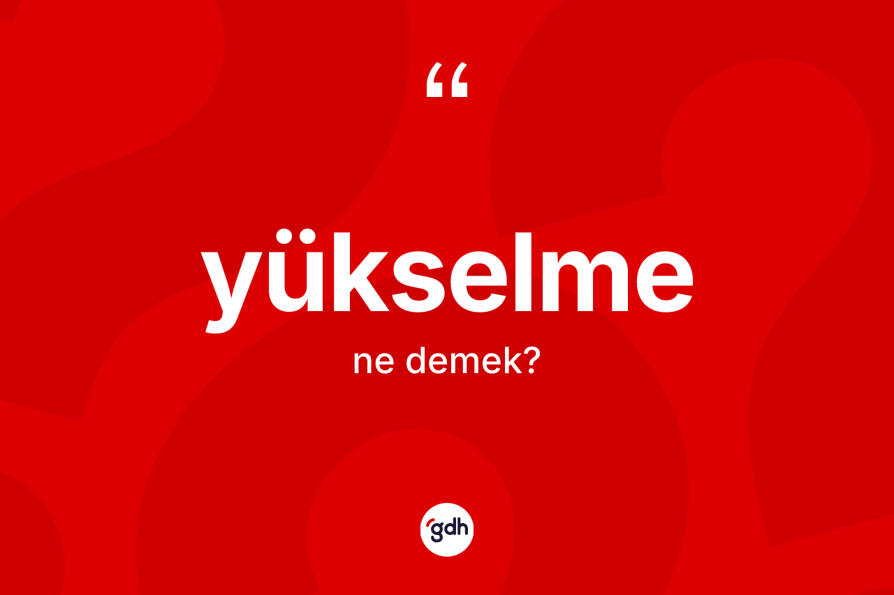 Yükselme kelimesinin tanımı nedir?