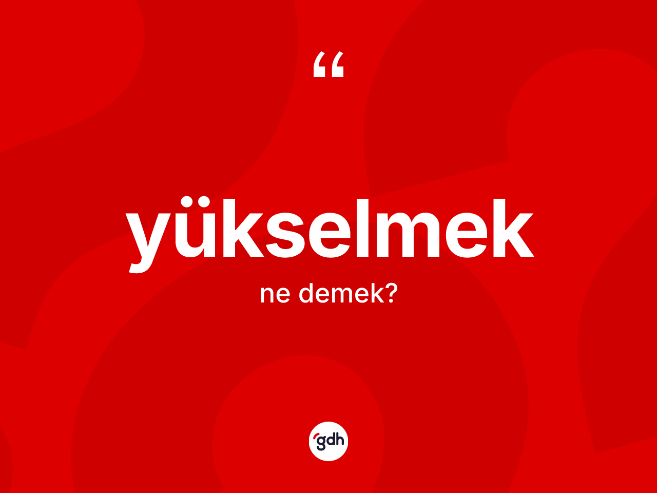 Yükselmek kelimesinin sözlükteki tanımı nedir? Yükselmeğin TDK'ya göre anlamı nedir?