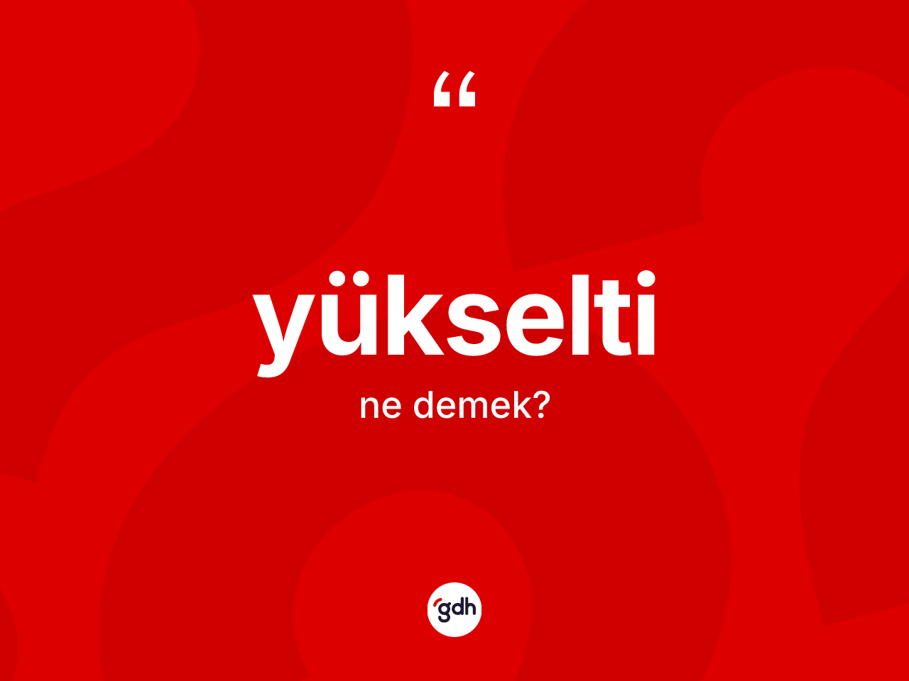 Yükselti kelimesinin tanımı nedir? Yükseltinin sözlükteki anlamı nedir?