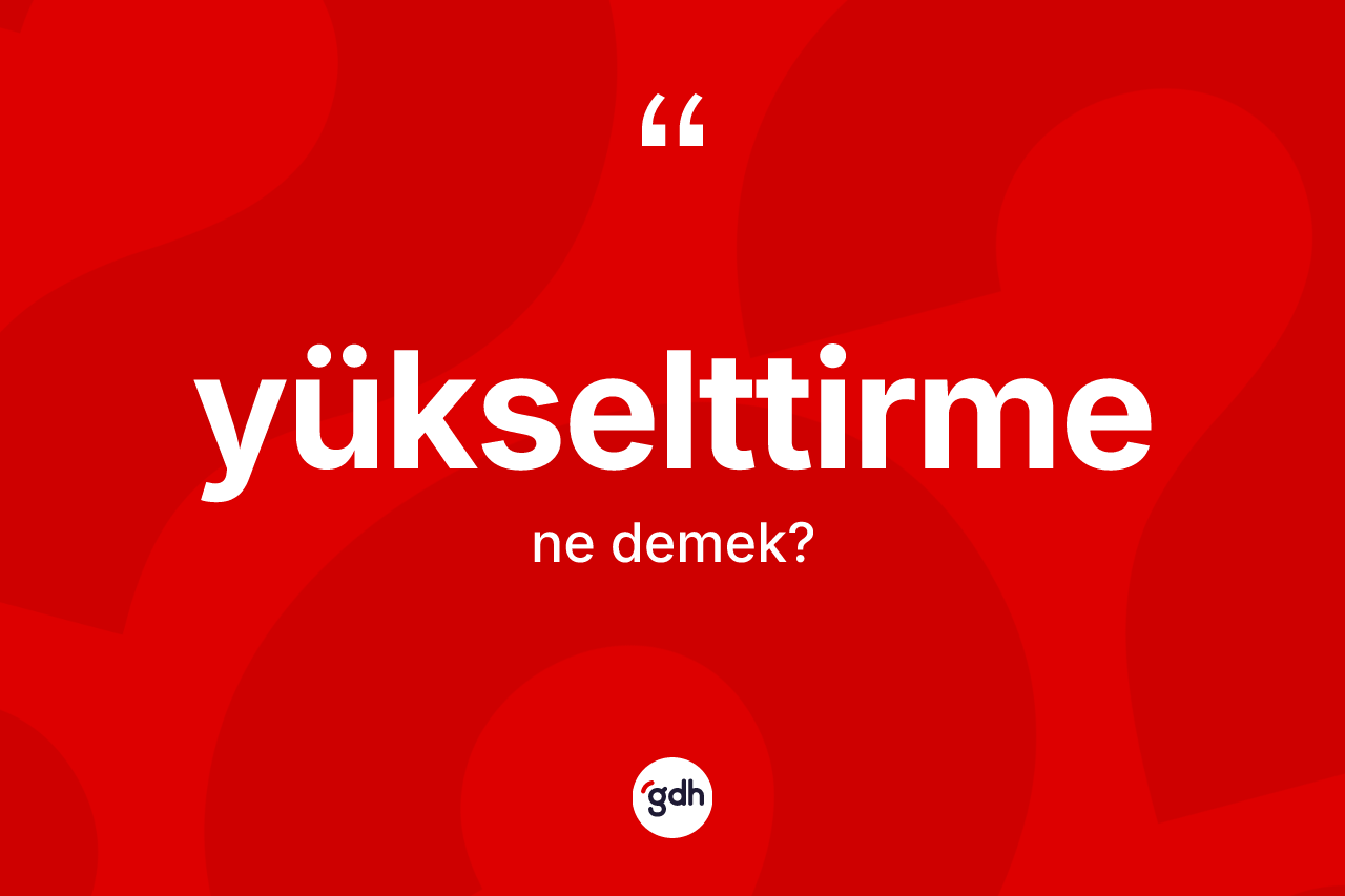 Yükselttirme kelimesi nedir?