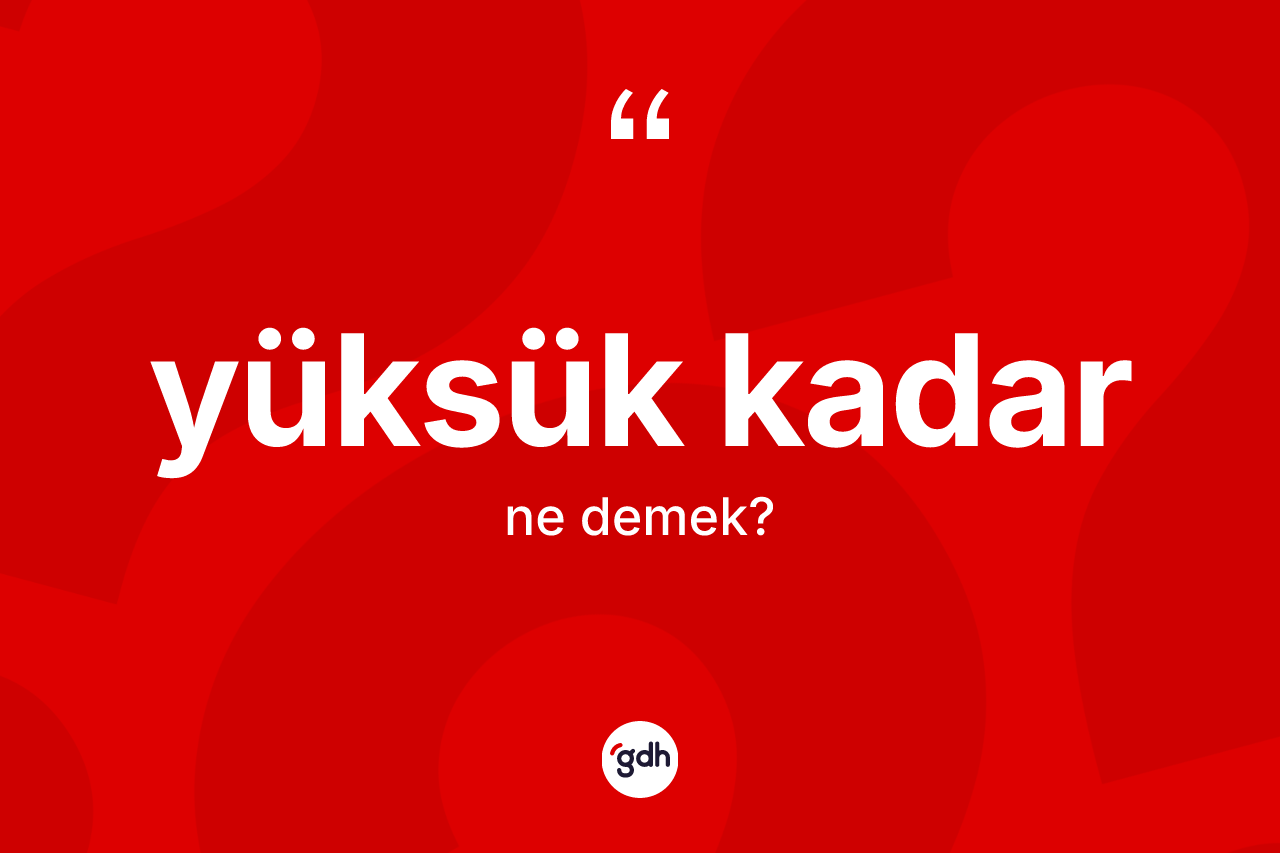 Yüksük kadar ne demek?