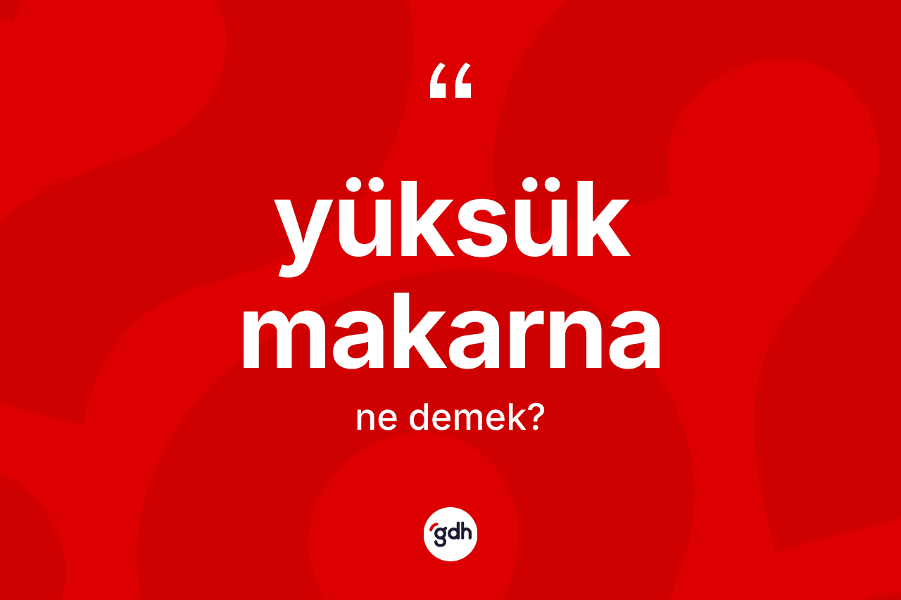 Yüksük makarna kelimesinin anlamı nedir? Yüksük makarna kelimesinin TDK'ya göre açıklaması nedir?