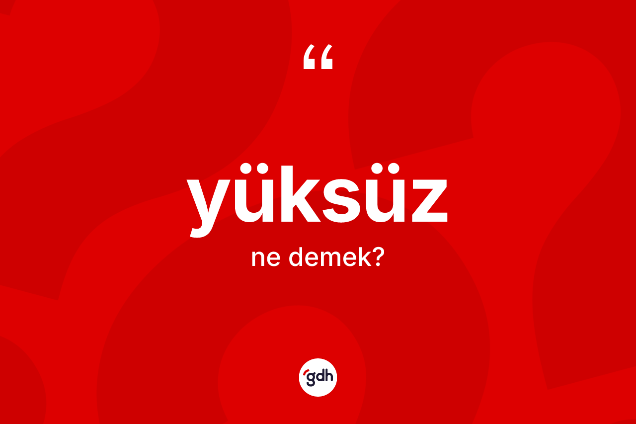 Yüksüz ne demek? Yüksüz kelimesinin özellikleri nelerdir?