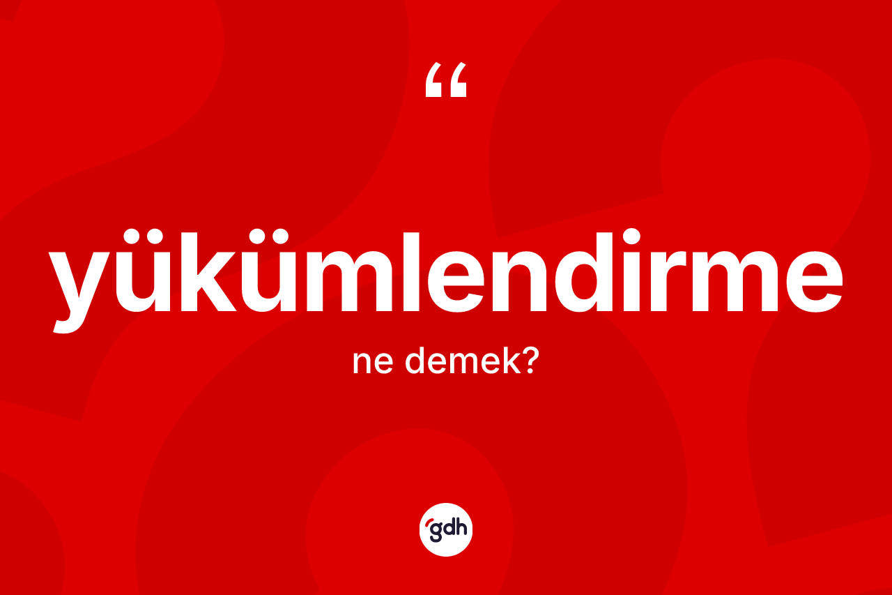 Yükümlendirme kelimesi ne anlama gelir?