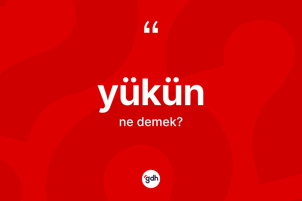 Yükün kelimesi ne demek? Yükün kelimesinin kaç farklı anlamı var?