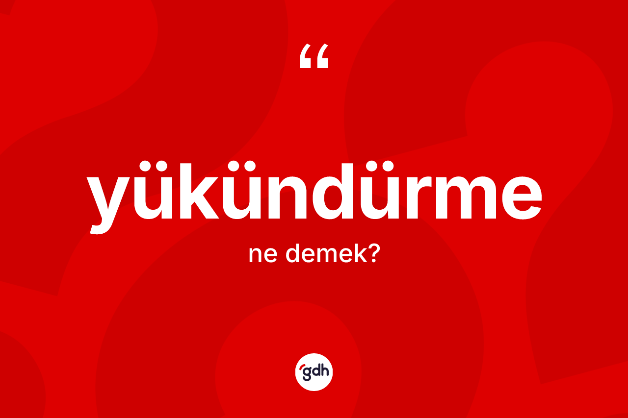 Yükündürme kelimesinin sözlükteki tanımı nedir? Yükündürmenin TDK'ya göre anlamı nedir?