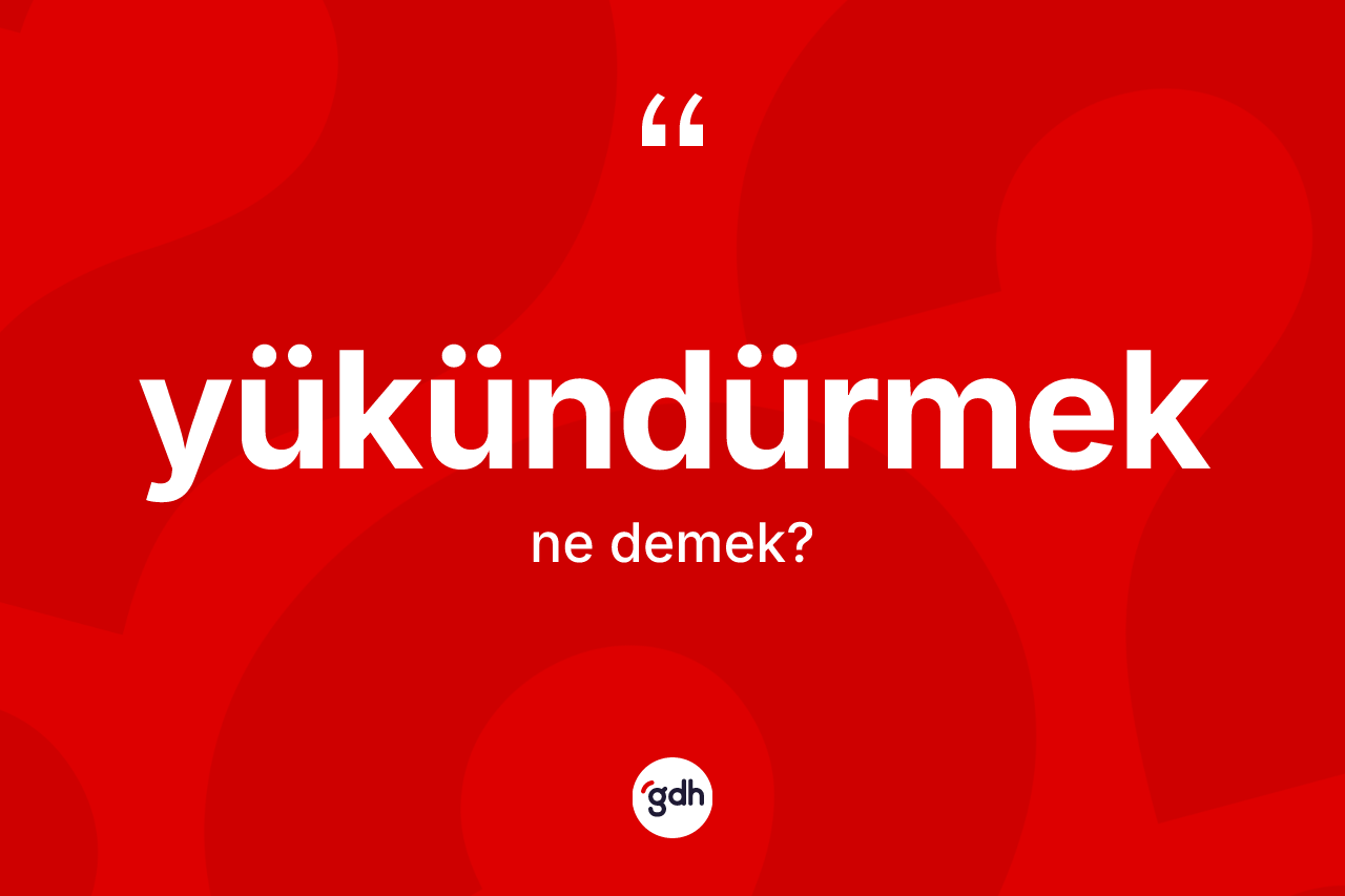 Yükündürmek kelimesinin sözlükteki tanımı nedir? Yükündürmeğin TDK'ya göre anlamı nedir?