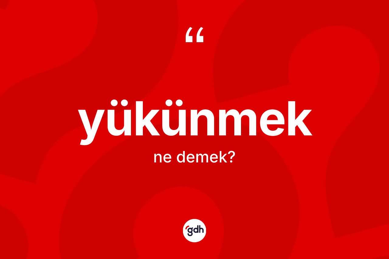 Yükünmek kelimesinin tanımı nedir? Yükünmeğin halk arasındaki kullanımı nasıldır?