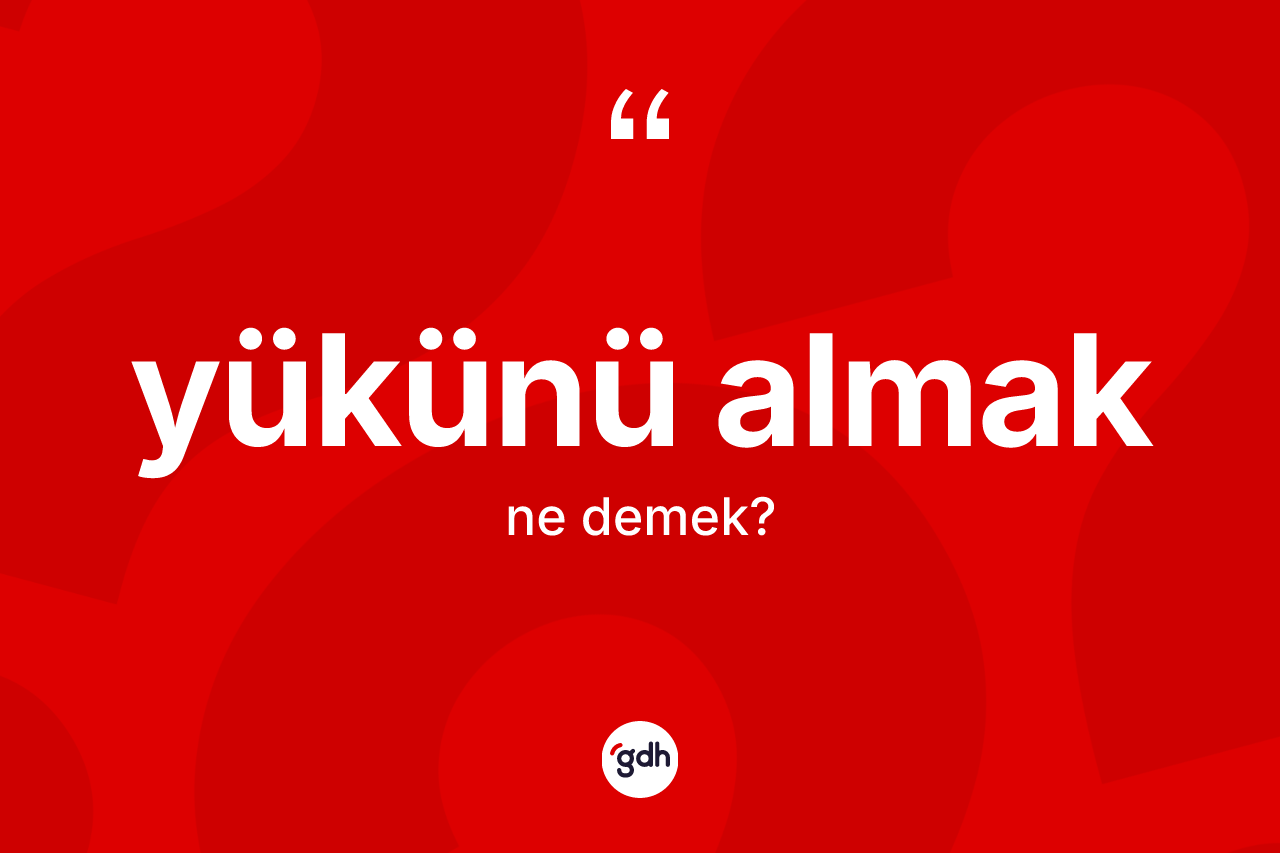 Yükünü almak ifadesinin kısaca anlamı nedir? Yükünü almak ifadesi hangi durumlarda kullanılır?