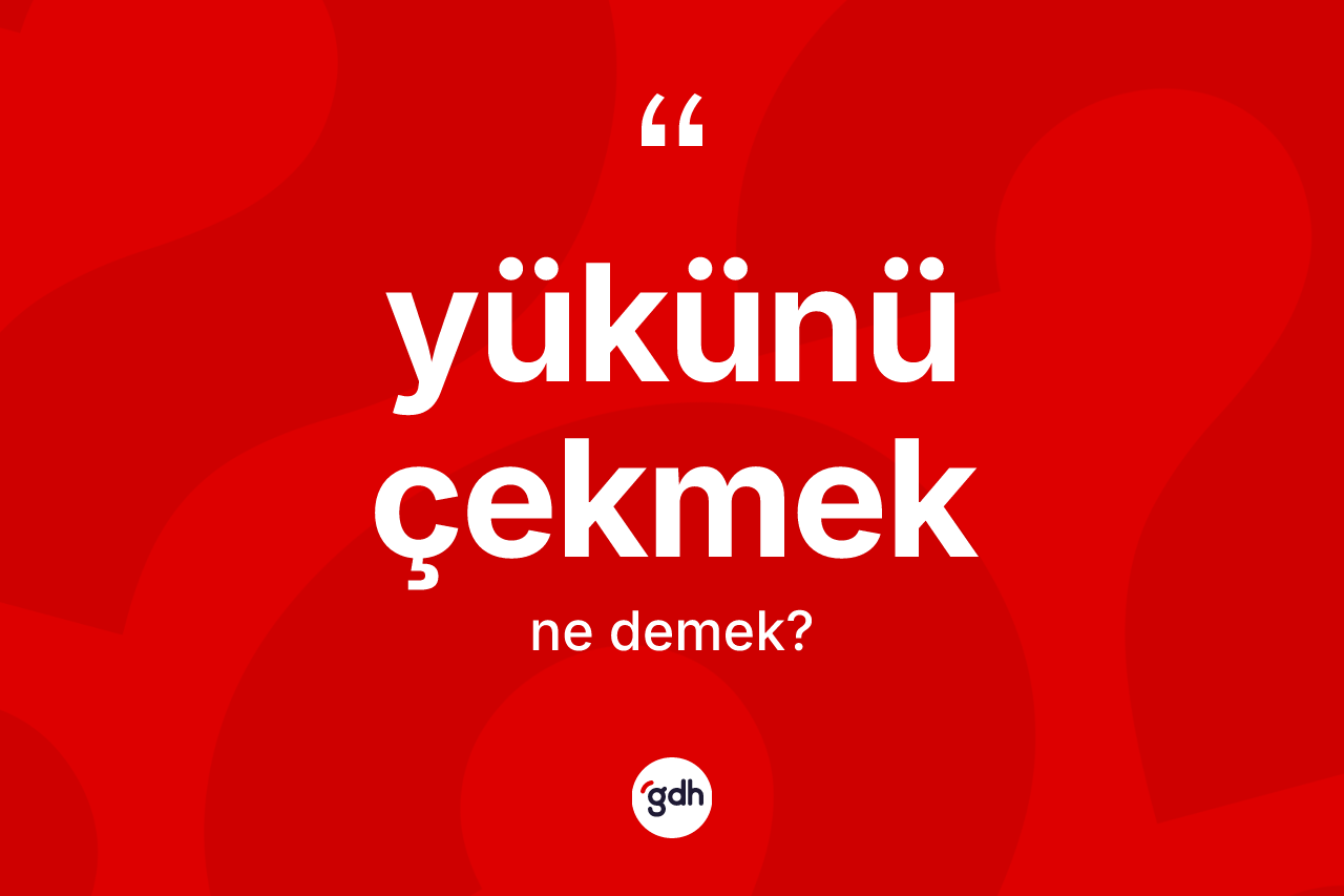 Yükünü çekmek ne demektir? Yükünü çekmek ifadesi hangi durumlarda kullanılır