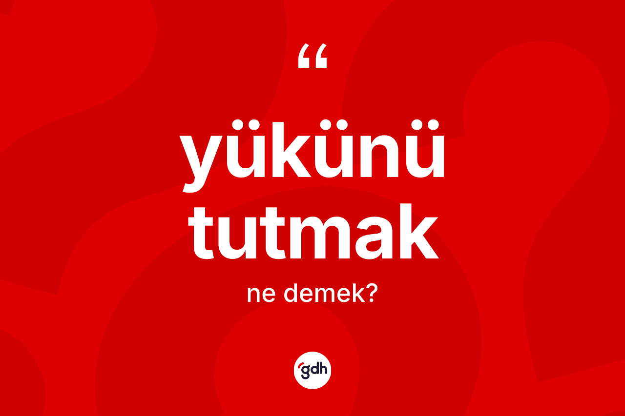 Yükünü tutmak ifadesinin sözlükteki anlamı nedir? Yükünü tutmak ifadesi nerede kullanılır?