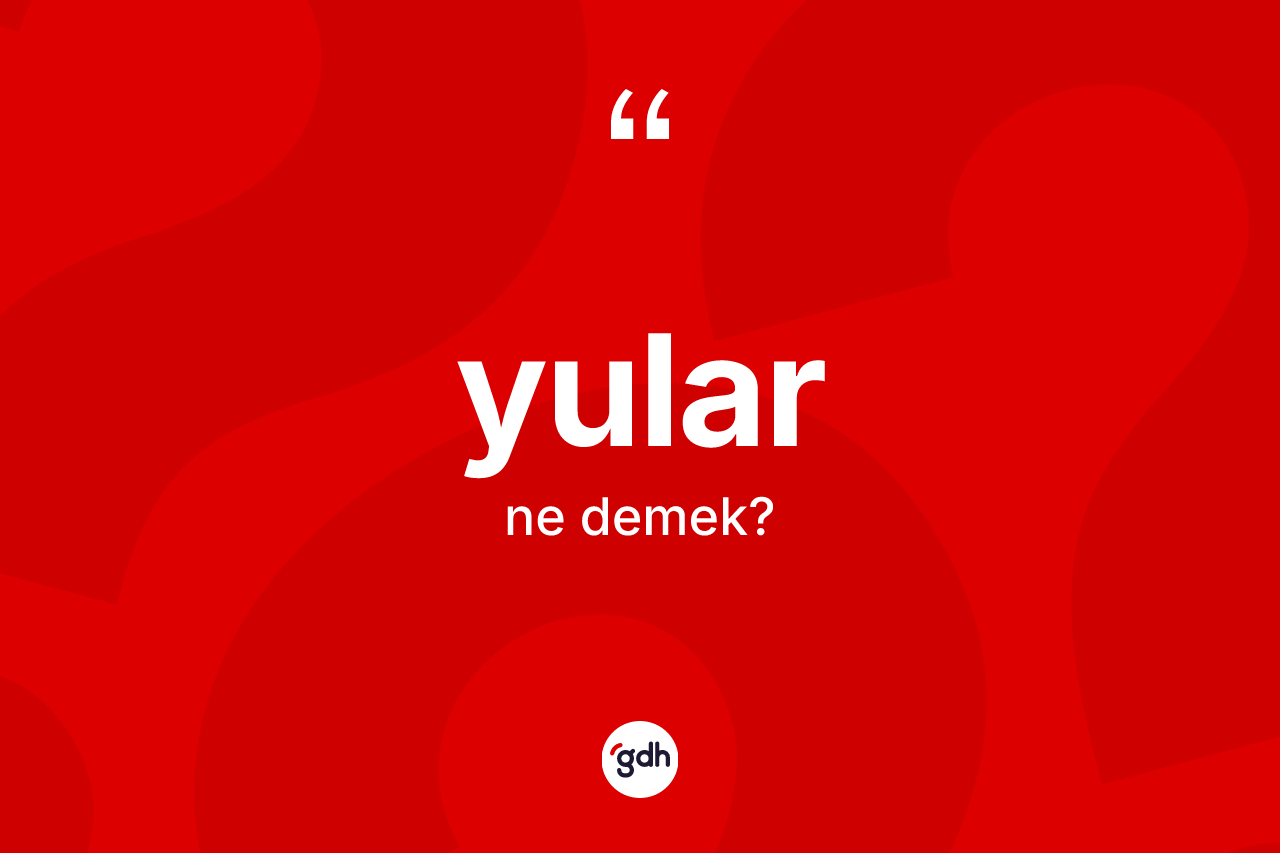 Yular kelimesinin sözlükteki tanımı nedir? Yuların halk arasındaki kullanımı nasıldır?