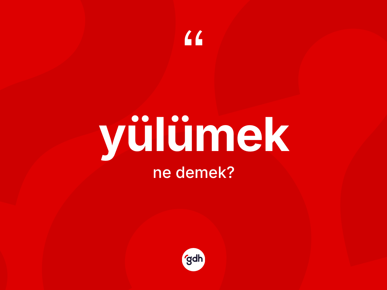 Yülümek kelimesi ne anlama gelir? Yülümeğin TDK'ya göre anlamı nedir?