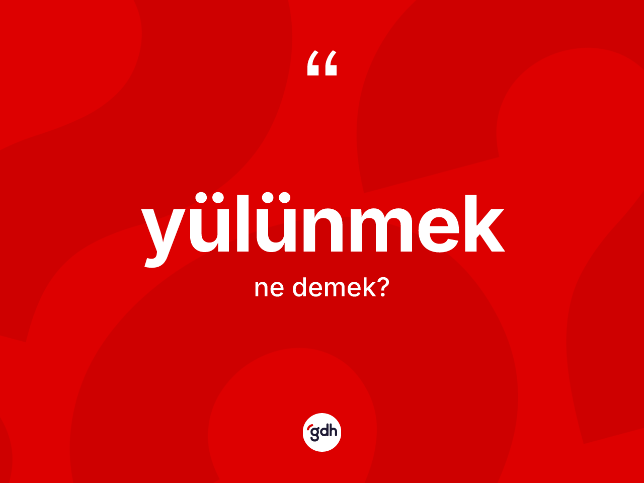 Yülünmek ne anlama gelir? Yülünmeğin kısaca tanımı nedir?