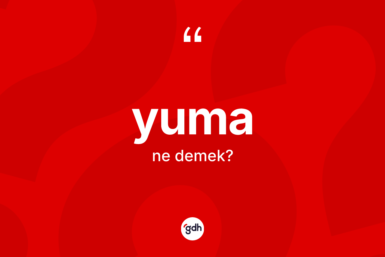 Yuma kelimesi ne anlama gelir? Yumanın TDK'ya göre anlamı nedir?