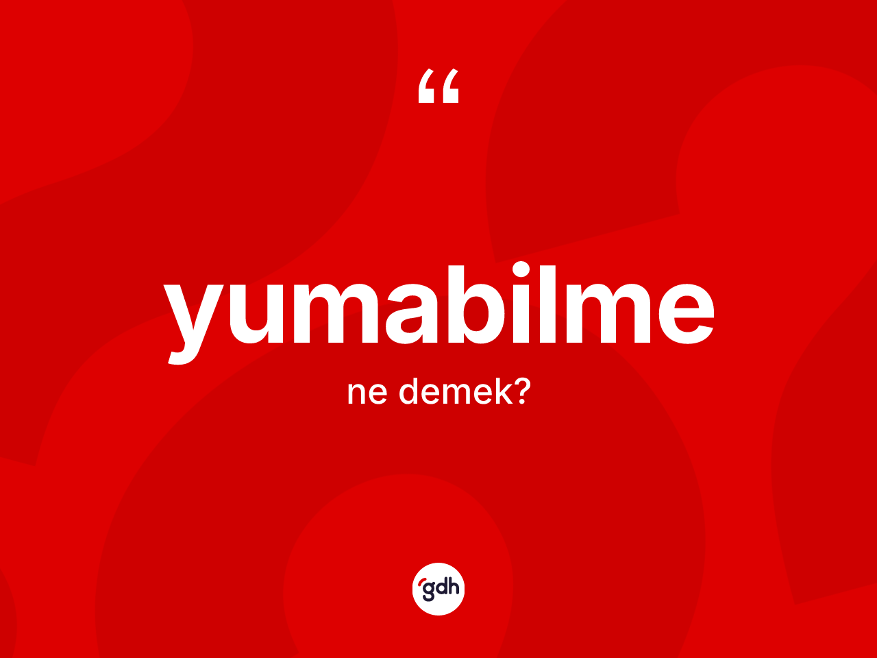 Yumabilme kelimesinin sözlükteki tanımı nedir? Yumabilme kelimesinin kaç farklı anlamı var?