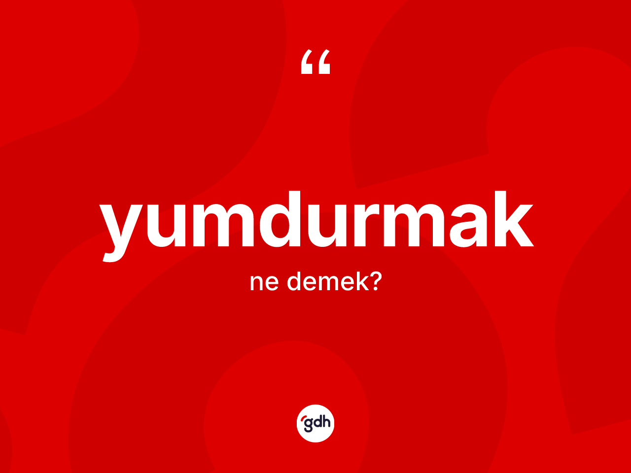 Yumdurmak nedir? Yumdurmak kelimesinin özellikleri nelerdir?