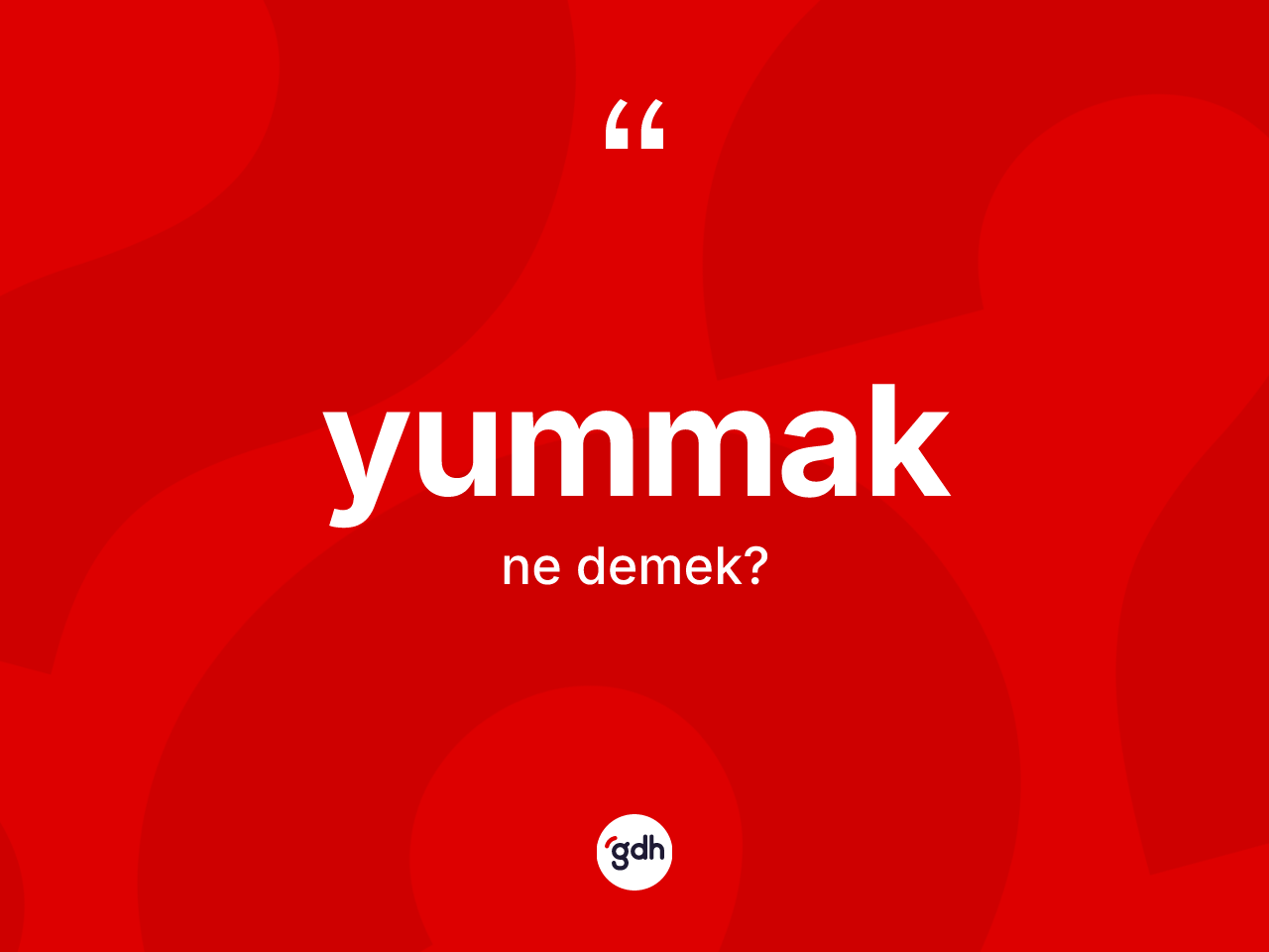 Yummak kelimesi nedir? Yummak kelimesinin kaç farklı anlamı var?