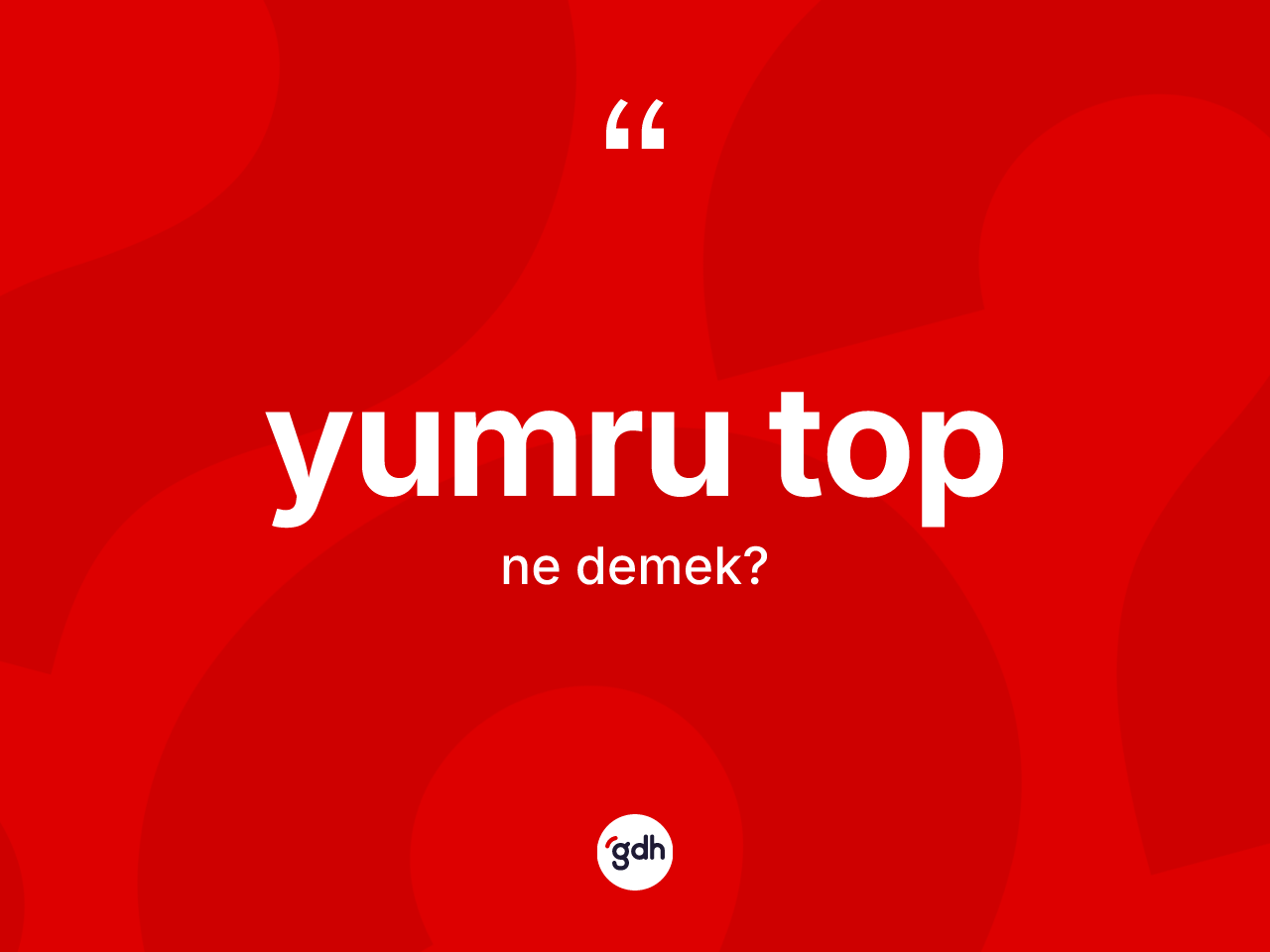 Yumru top kelimesi nedir? Yumru tobun halk arasındaki kullanımı nasıldır?