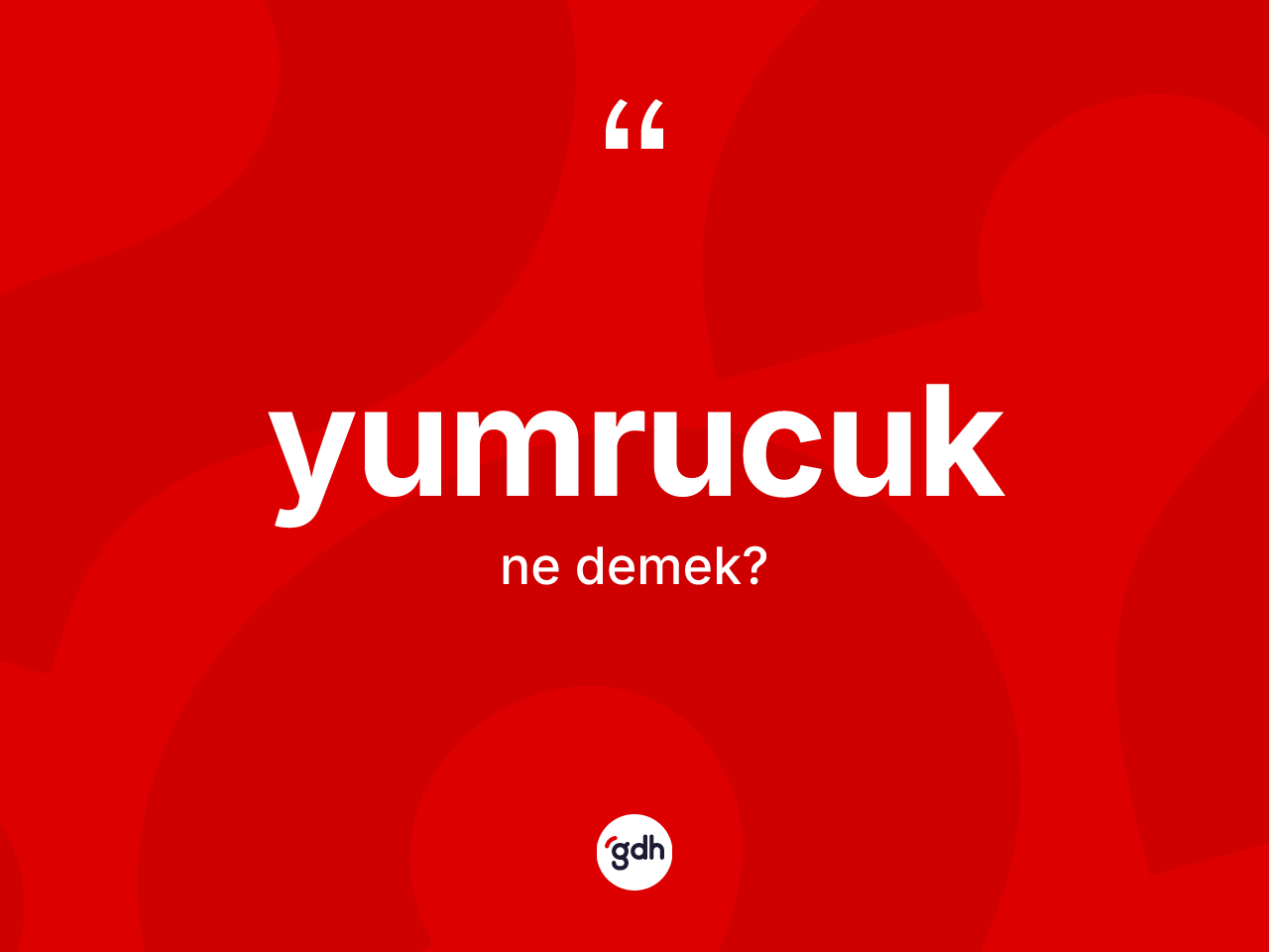 Yumrucuk kelimesinin sözlükteki tanımı nedir? Yumrucuğun kısaca tanımı nedir?