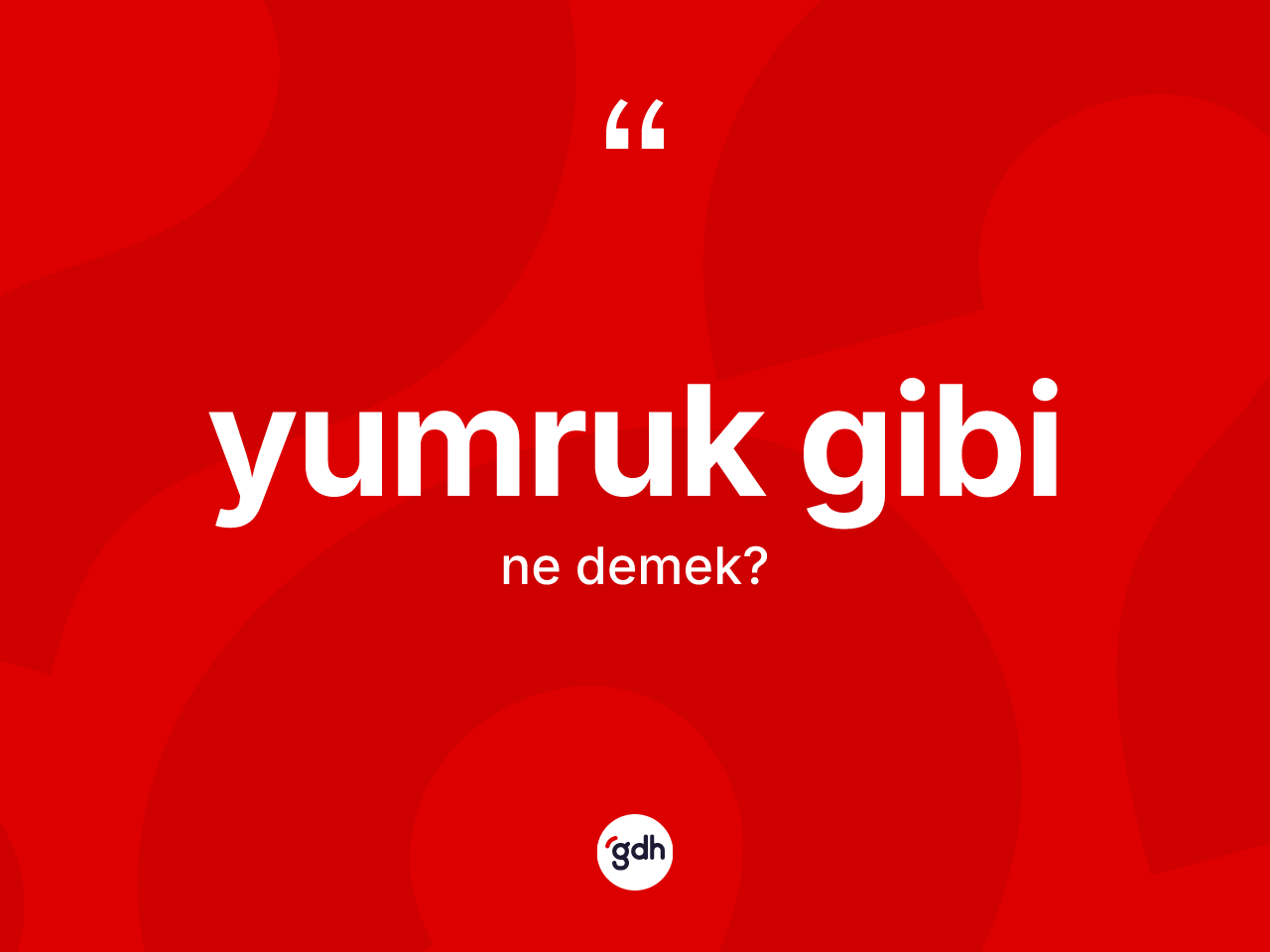 Yumruk gibi ifadesi neyi anlatır? Yumruk gibi ifadesinin TDK anlamı nedir?