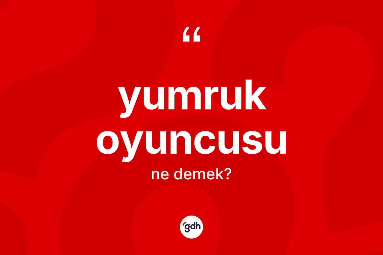 Yumruk oyuncusu kelimesinin anlamı nedir?