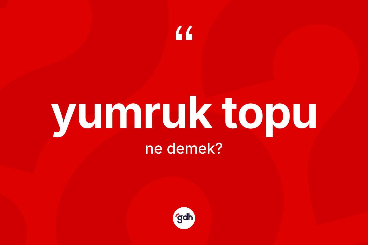 Yumruk topu ne demek?