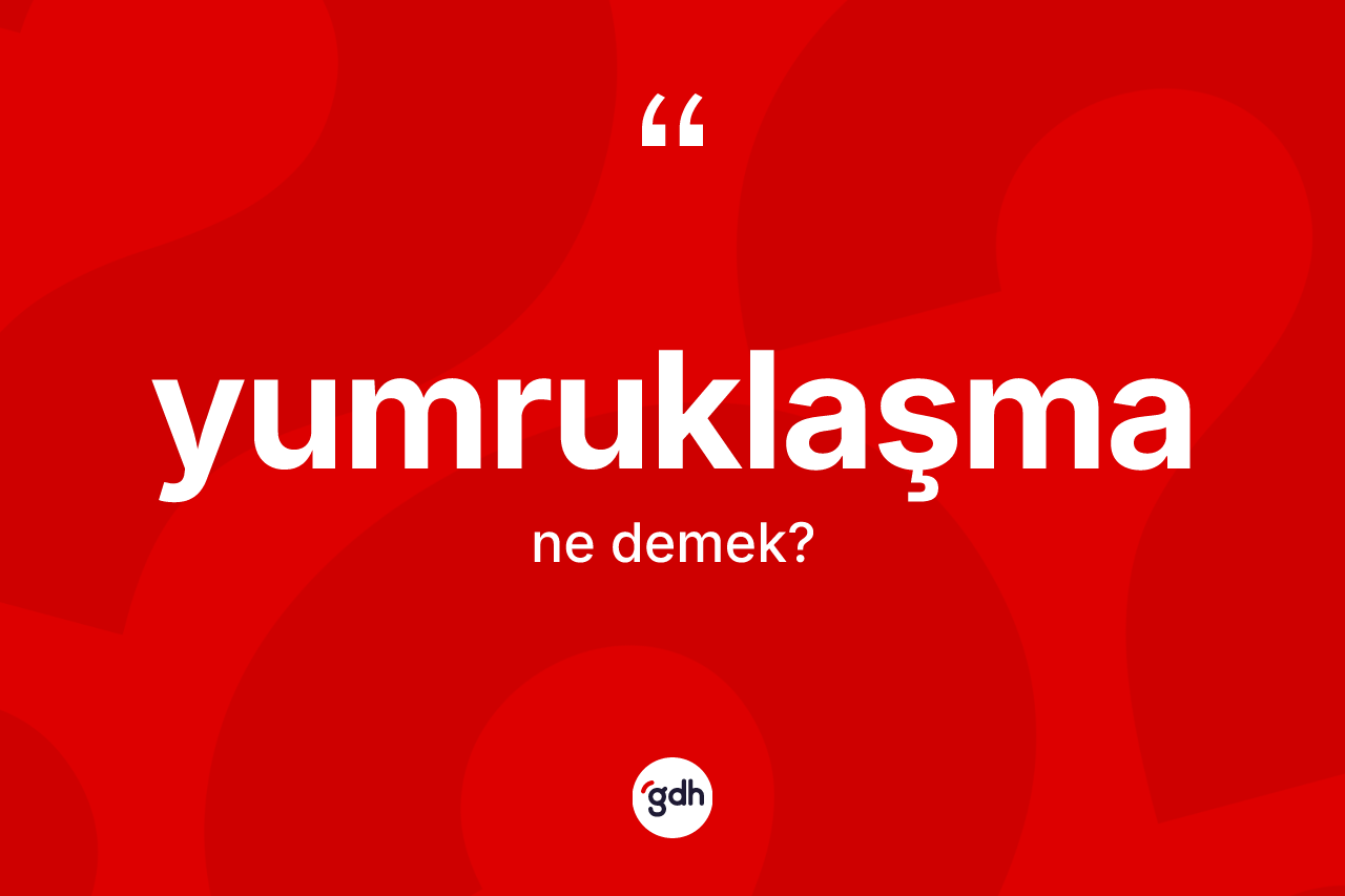 Yumruklaşma kelimesi nedir?