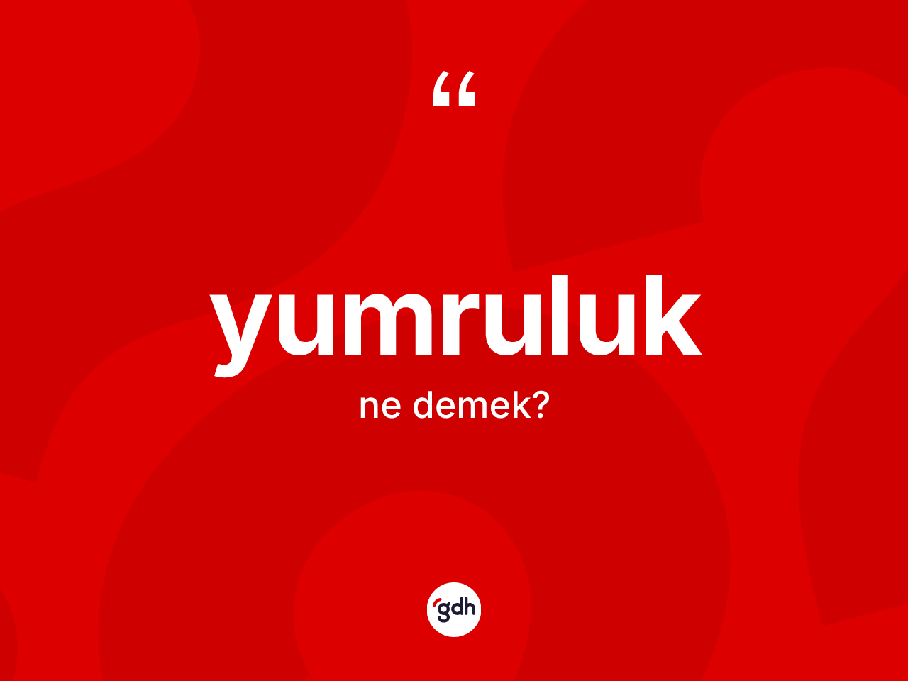 Yumruluk kelimesi ne demek? Yumruluğun TDK'ya göre anlamı nedir?