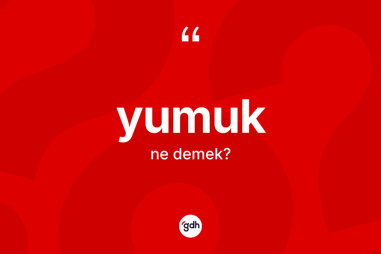 Yumuk kelimesinin tanımı nedir?