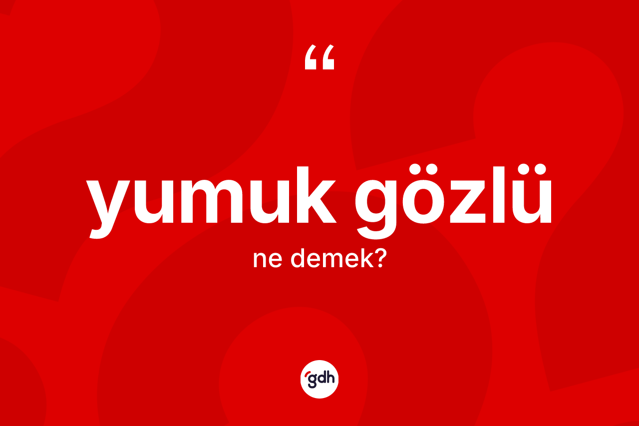 Yumuk gözlü ne demek?
