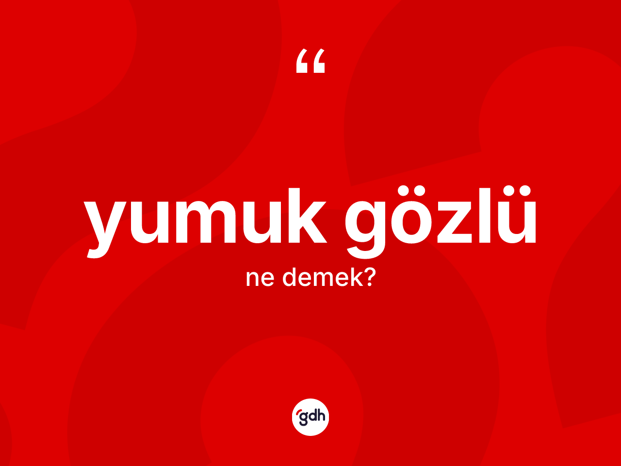 Yumuk gözlü ne demek? Yumuk gözlü kelimesinin TDK anlamı nedir?