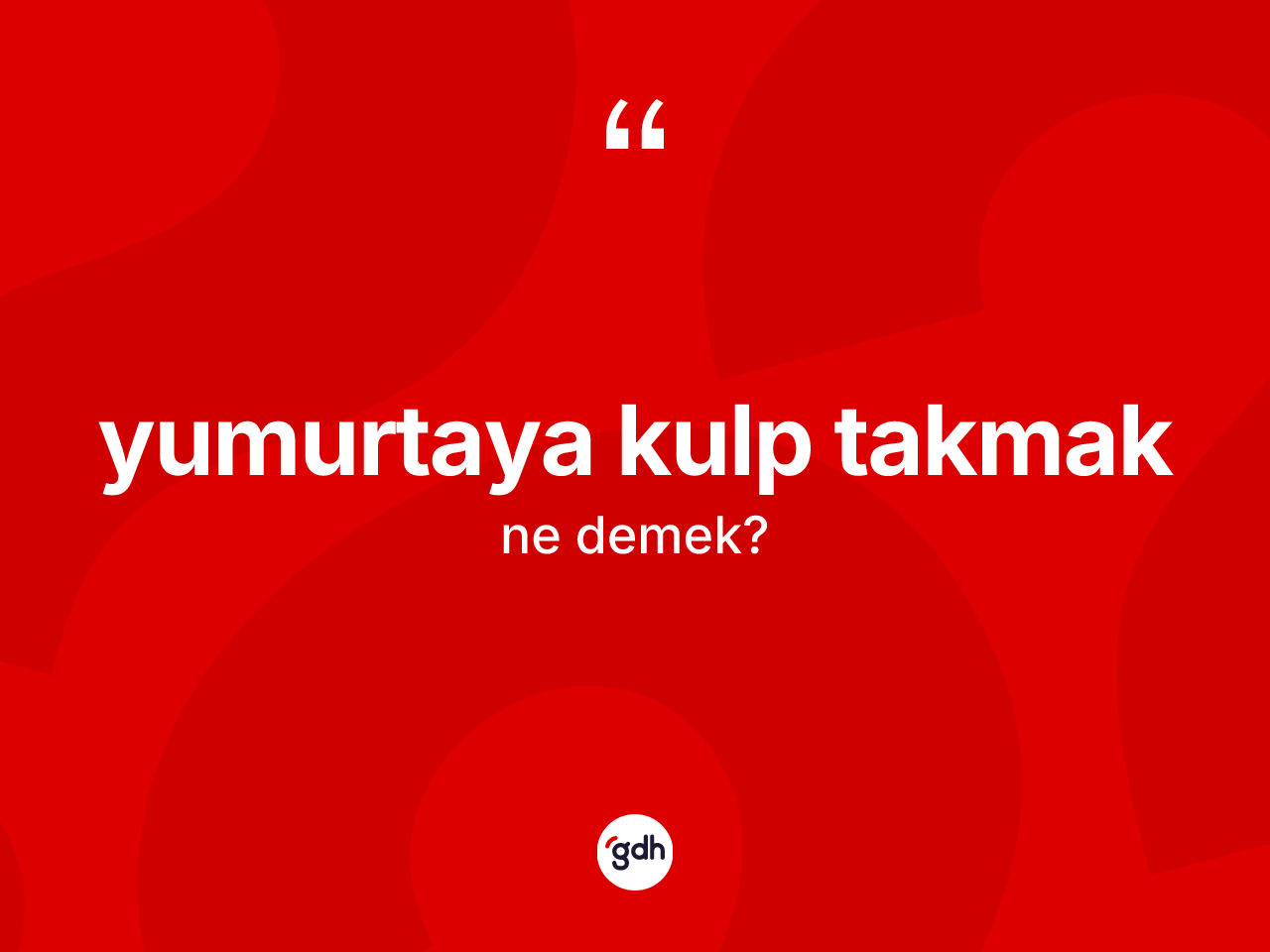 Yumurtaya kulp takmak ifadesinin sözlükteki anlamı nedir? Yumurtaya kulp takmak ifadesinin kaç farklı anlamı var?