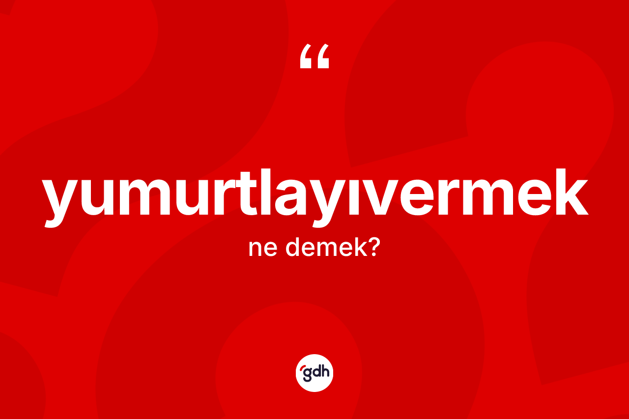 Yumurtlayıvermek kelimesi nedir?