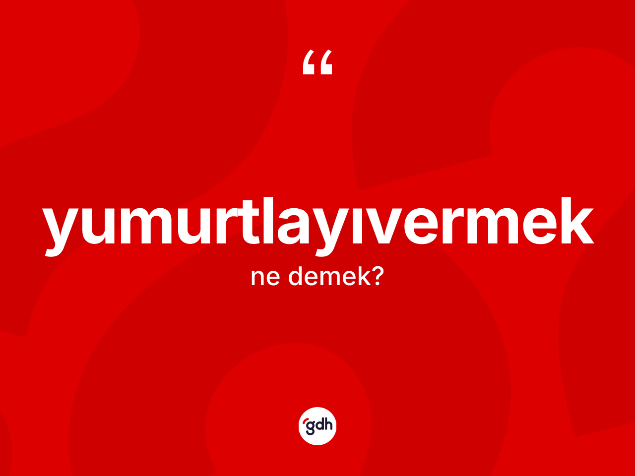 Yumurtlayıvermek kelimesi nedir? Yumurtlayıvermeğin sözlükteki anlamı nedir?