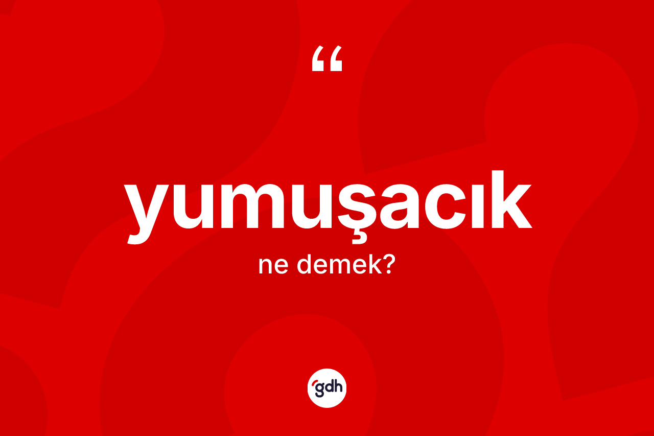 Yumuşacık nedir?