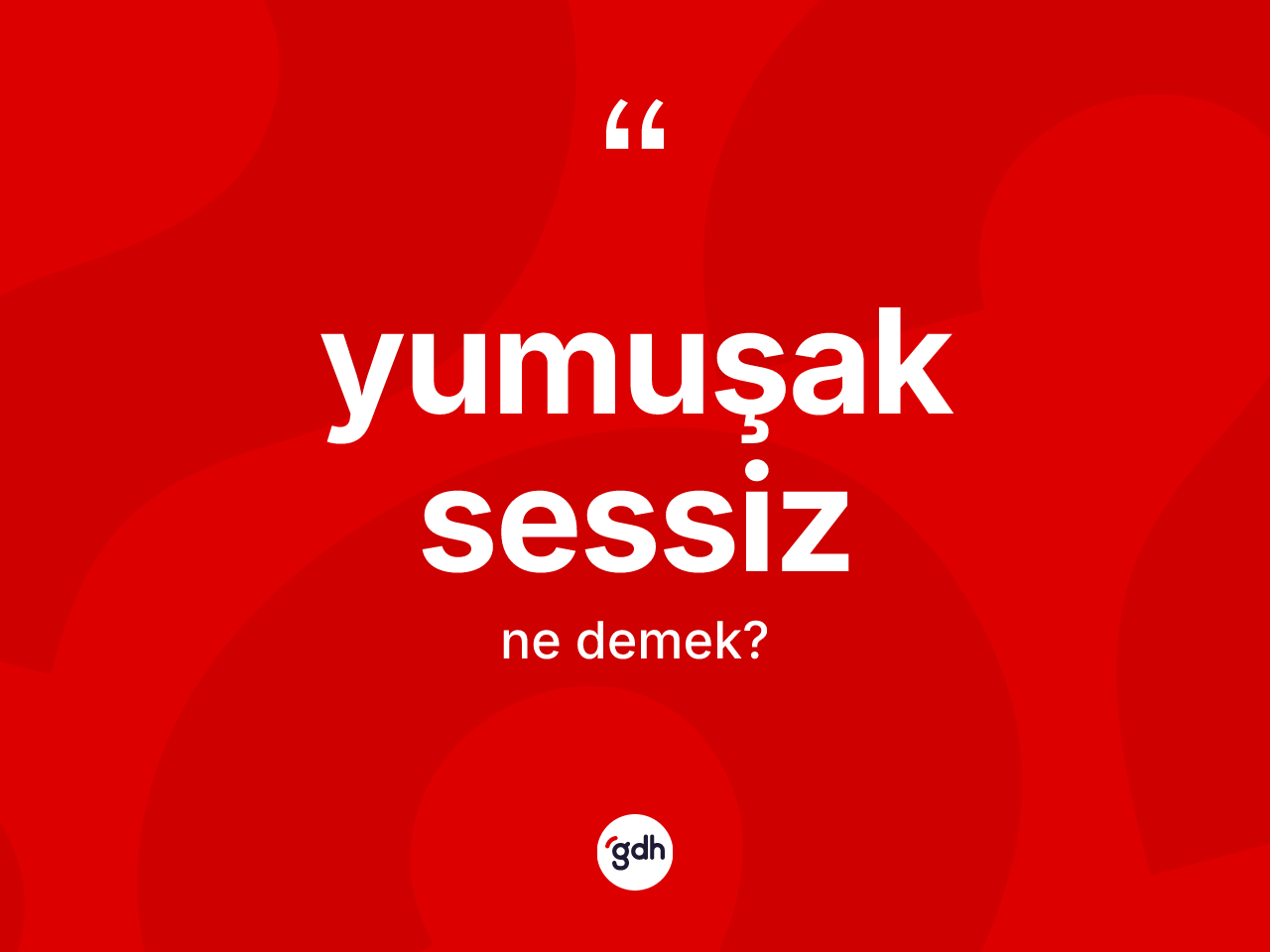 Yumuşak sessiz kelimesinin sözlükteki tanımı nedir? Yumuşak sessizin TDK'ya göre anlamı nedir?