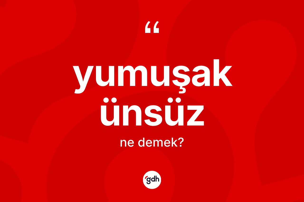 Yumuşak ünsüz kelimesinin sözlükteki tanımı nedir?