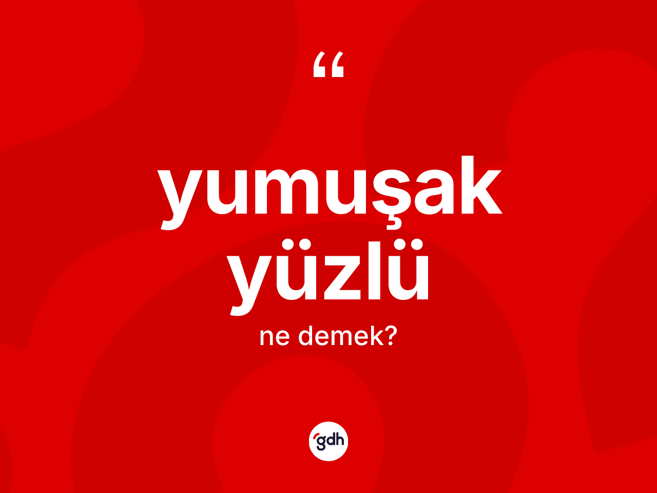 Yumuşak yüzlü kelimesinin anlamı nedir? Yumuşak yüzlünün sözlükteki anlamı nedir?